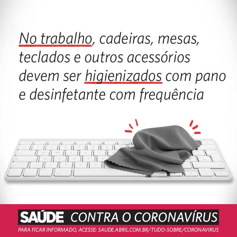 No trabalho, cadeiras, mesas, teclados e outros acessórios devem ser higienizados com pano e desinfetante com frequência